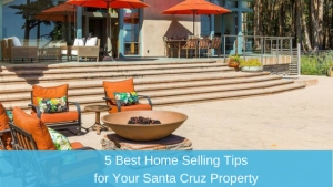 5 Best Home Selling Tips for Your Santa Cruz Property