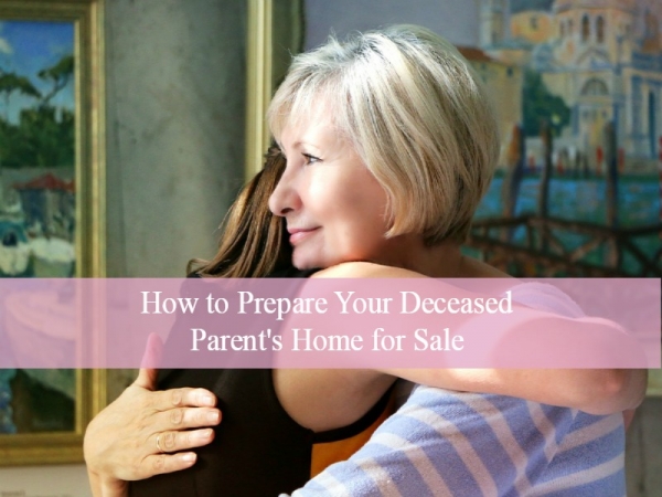 How to Prepare Your Deceased Parent's Home for Sale