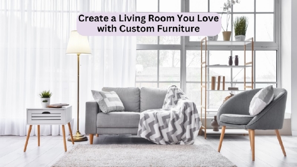 Create a Living Room You Love with Custom Furniture