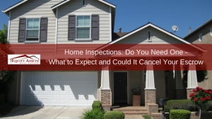 Home Inspections: Do You Need One-What to Expect and Could It Cancel Your Escrow