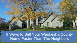 Homes for Sale in Waukesha County WI - Find out how to make your Waukesha County home stand out and sell faster over the other listed homes in the area.
