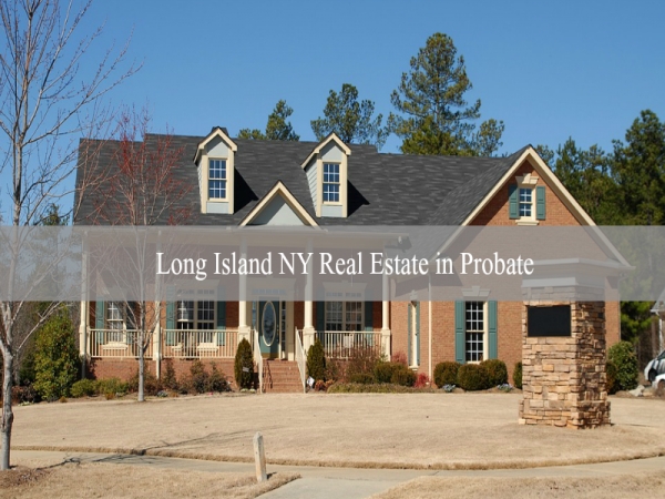 Long Island NY Real Estate in Probate