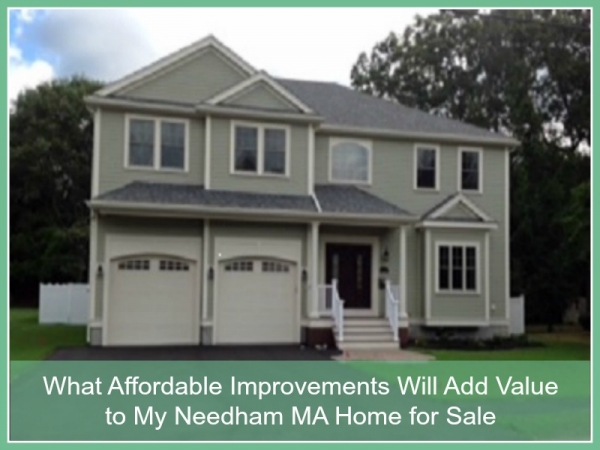 What Affordable Improvements Will Add Value to My Needham MA Home for Sale?