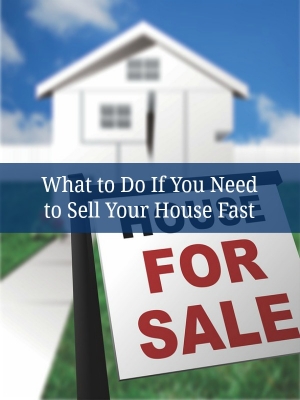 What to Do If You Need to Sell Your House Fast