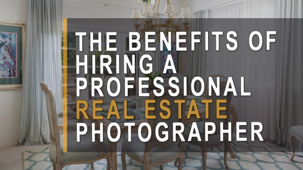 The benefits of hiring a professional real estate photographer