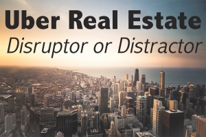 Uber Real Estate: Disruptor, or Distractor? This May Not Be the Uber You Think