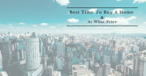 Best Time To Buy A Home &amp; At What Price