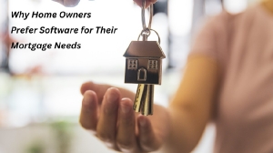 Why Home Owners Prefer Software for Their Mortgage Needs