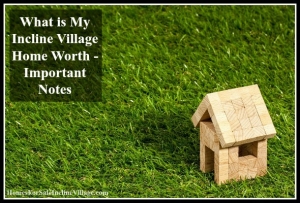 What is My Incline Village Home Worth - Important Notes