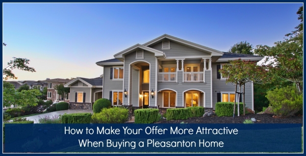 How to Make Your Offer More Attractive When Buying a Pleasanton Home