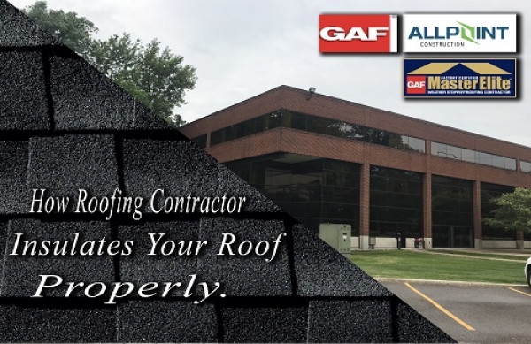 How Roofing Contractor Insulates Your Roof Properly