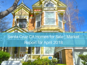 Santa Cruz CA Homes for Sale | Market Report for April 2018