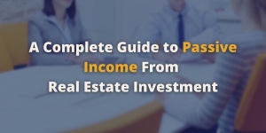 A Complete Guide to Generate Passive Income from Real Estate Investment