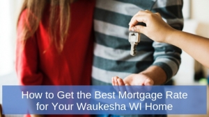 ​Homes for Sale in Waukesha WI - Learn how to get the best mortgage rate for your Waukesha home for sale.