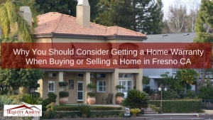 Why You Should Consider Getting a Home Warranty When Buying or Selling a Home in Fresno CA