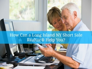 How Can a Long Island NY Short Sale Realtor® Help You?