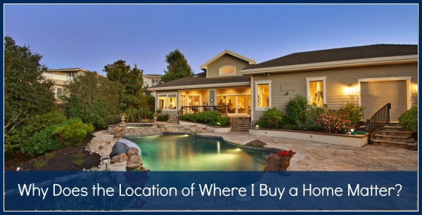 Why Does the Location of Where I Buy a Home Matter?