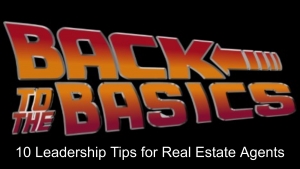 Back To The Basics - 10 Leadership Tips for Real Estate Agents