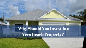 Why Should You Invest in a Vero Beach Property?