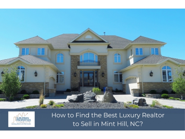 How to Find the Best Luxury Realtor to Sell in Mint Hill, NC?