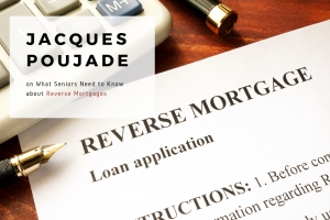 Jacques Poujade on What Seniors Need to Know about Reverse Mortgages