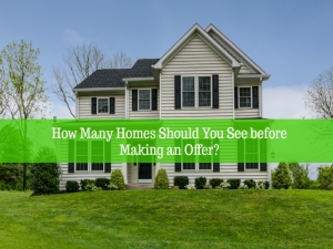 How Many Homes Should You See before Making an Offer?