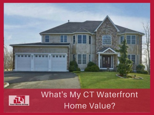 What’s My CT Waterfront Home Value - Desirability, scarcity, size, design, and development costs are what make your CT waterfront home sell higher!