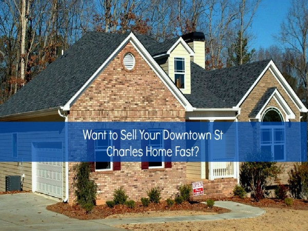 Want to Sell Your Downtown St Charles Home Fast?