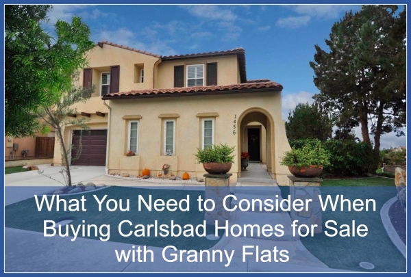 What You Need to Consider When Buying Carlsbad Homes for Sale with Granny Flats