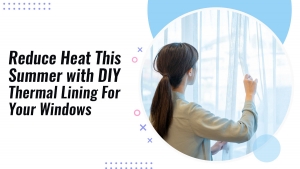 Reduce Heat This Summer with DIY Thermal Lining for Your Windows