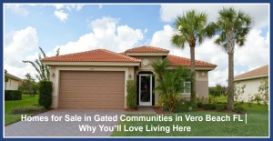 Vero Beach FL gated communities homes for sale- Make the most of your retirement in any of the gated communities in Vero Beach.
