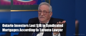 Ontario Investors Lost $1B in Syndicated Mortgages According to Toronto Lawyer