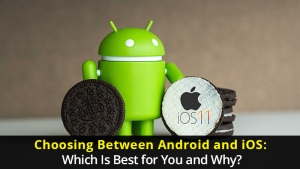 Choosing Between Android and iOS: Which Is Best for You and Why?