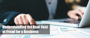 Understanding the Real Cost of Fraud for Your Business