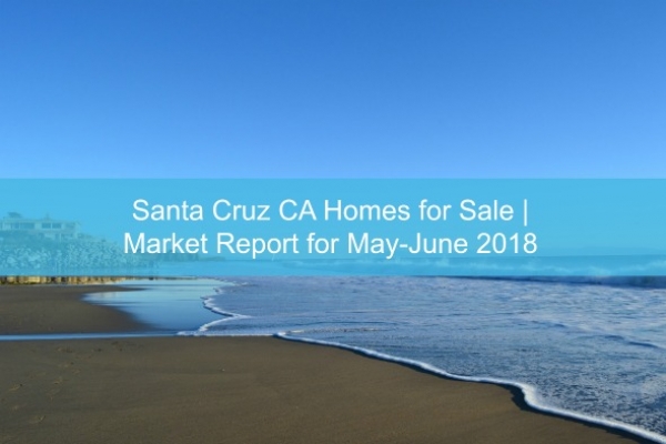 Santa Cruz CA Homes for Sale | Market Report for May-June 2018