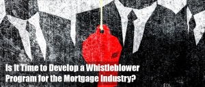 Is It Time to Develop a Whistleblower Program for the Mortgage Industry?