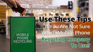 Use These Tips If You Are Not Sure Which Mobile Phone Recycling Company To Use?