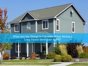 What Are the Things to Consider When Hiring a Long Island Short Sale Agent?