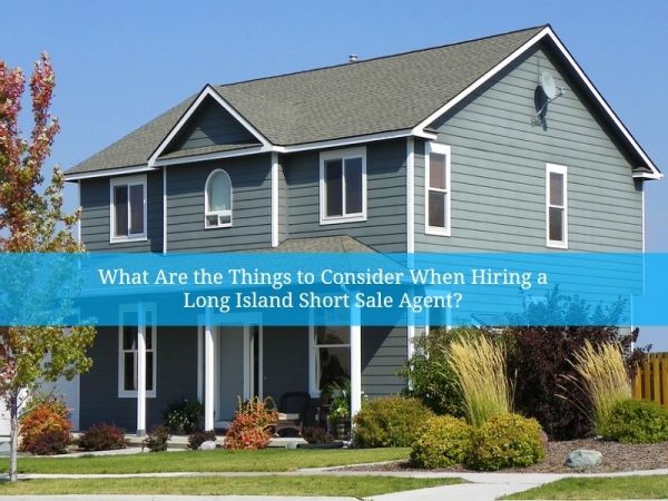 What Are the Things to Consider When Hiring a Long Island Short Sale Agent?
