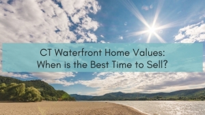 Connecticut Waterfront Home Values - Know the best time to sell to increase your Connecticut waterfront home value.