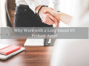 ?Why Work with a Long Island NY Probate Agent