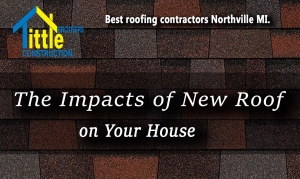 The Impacts of New Roof on Your House