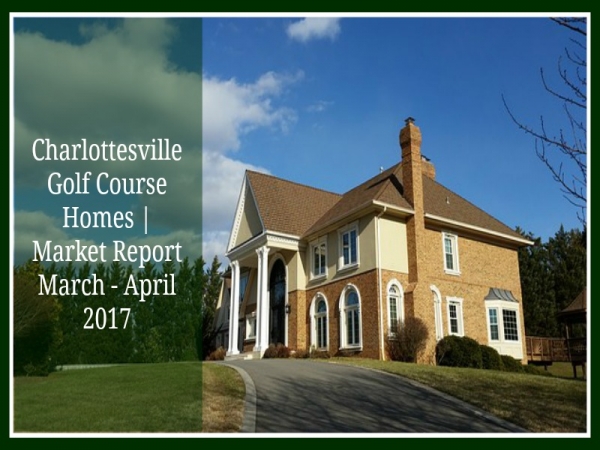 Charlottesville Golf Course Homes | Market Report March - April 2017