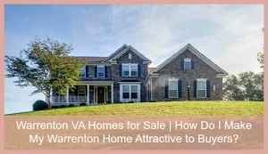 Warrenton VA Homes for Sale | How Do I Make My Warrenton Home Attractive to Buyers?