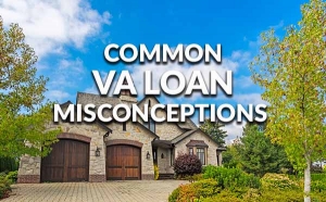 5 Common Misconceptions About The VA Home Loan