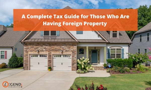 A Complete Tax Guide for Those Who Are Having Foreign Property