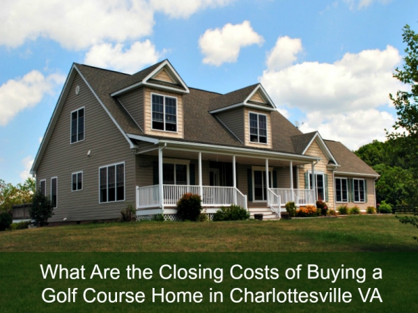 What Are the Closing Costs of Buying a Golf Course Home in Charlottesville VA