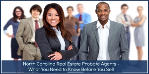 North Carolina Real Estate Probate Agents – What You Need to Know Before You Sell