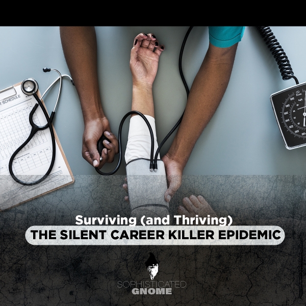 Surviving (and Thriving) the Silent Career Killer Epidemic