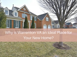 Why is Warrenton VA an Ideal Place for Your New Home?